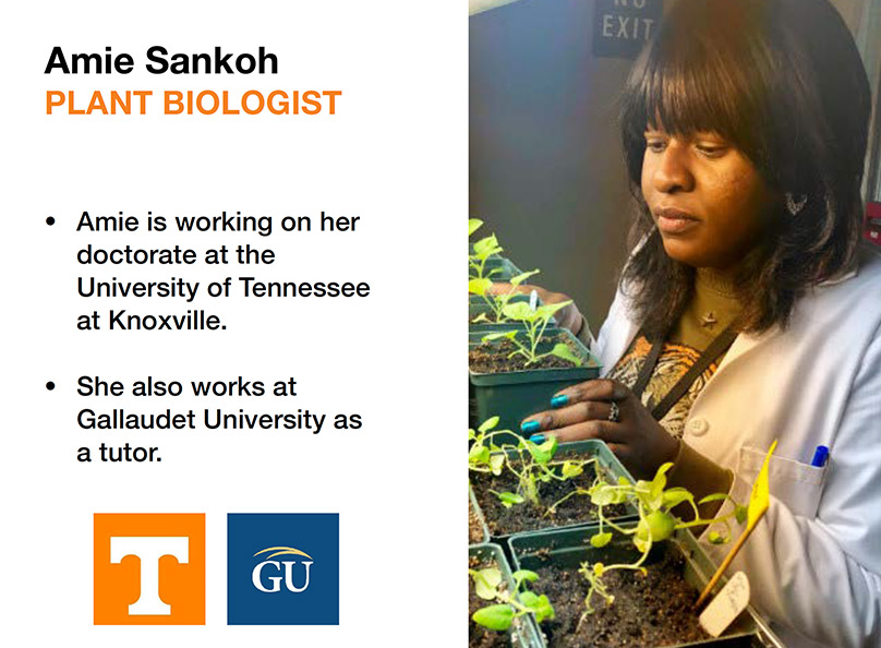 Text reading "Amie Sankoh, Plant Biologist 1. Amie is working on her doctorate at the University of Tennessee at Knoxville 2. She also works at Gallaudet University as a tutor." Photo of Amie looking at plants.